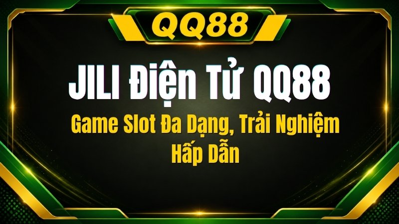 JILI Điện Tử QQ88 – Game Slot Đa Dạng, Trải Nghiệm Hấp Dẫn - XINOGU.PRO