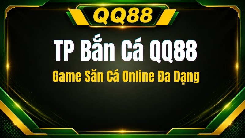 TP Bắn Cá QQ88 – Game Săn Cá Online Đa Dạng - XINOGU.PRO